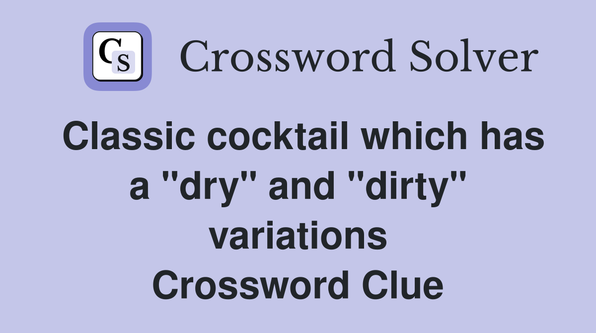 Classic cocktail which has a "dry" and "dirty" variations Crossword Clue