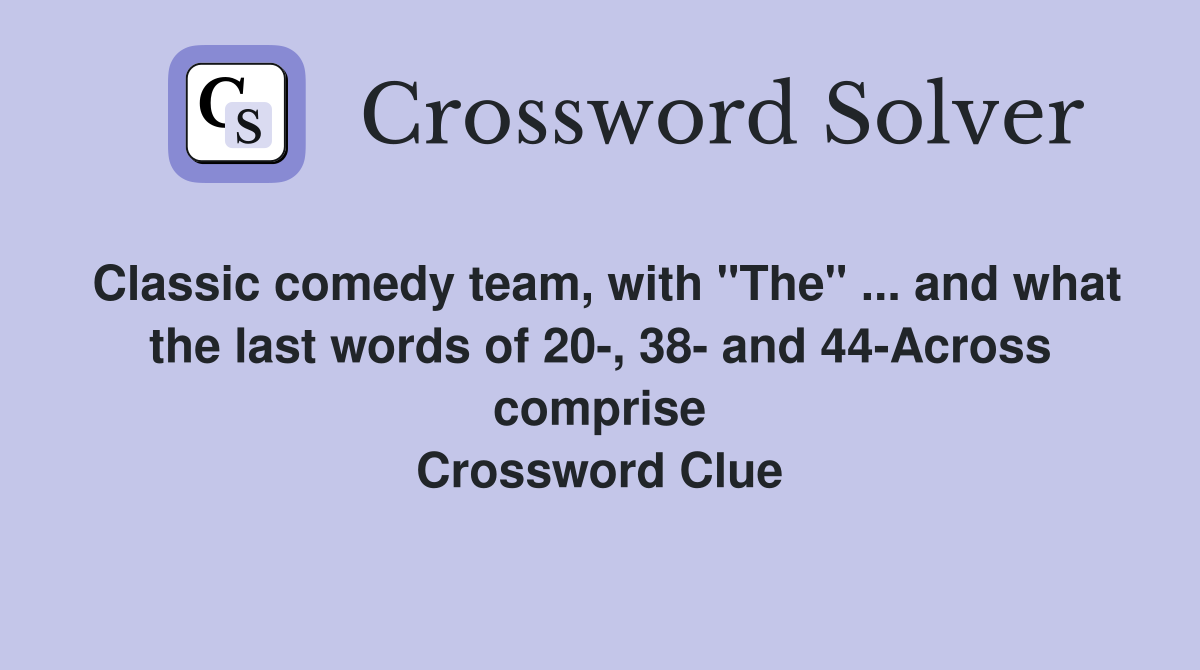 Classic comedy team, with "The" ... and what the last words of 20-, 38- and 44-Across comprise Crossword Clue