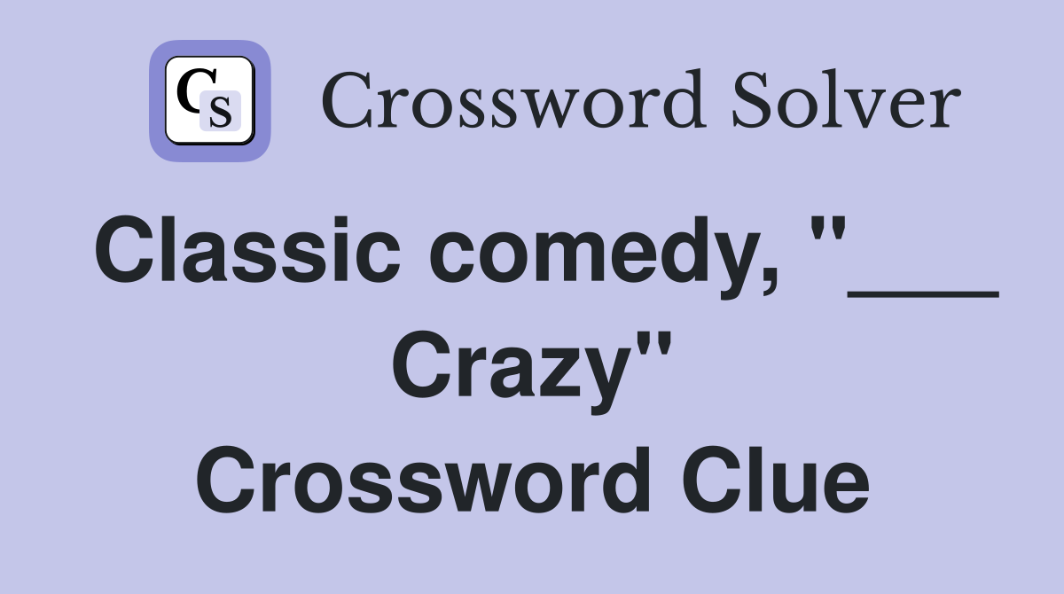 Classic comedy, "___ Crazy" Crossword Clue
