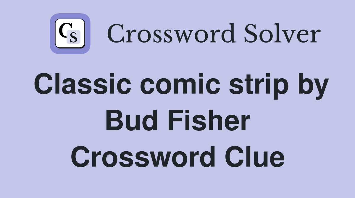 Classic comic strip by Bud Fisher Crossword Clue