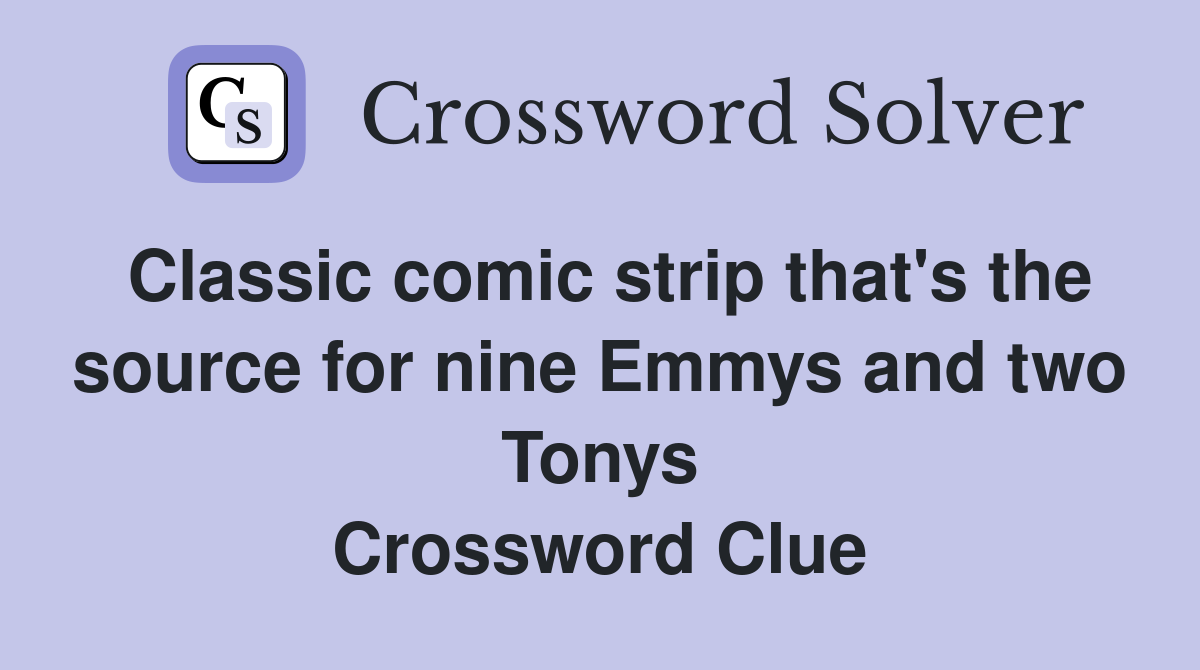 Classic comic strip that's the source for nine Emmys and two Tonys Crossword Clue