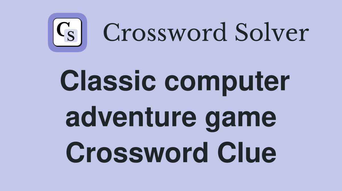 Classic computer adventure game Crossword Clue