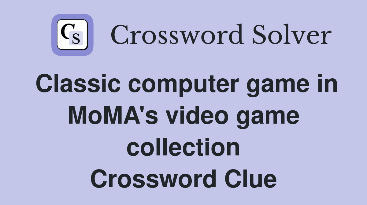 Classic computer game in MoMA's video game collection Crossword Clue