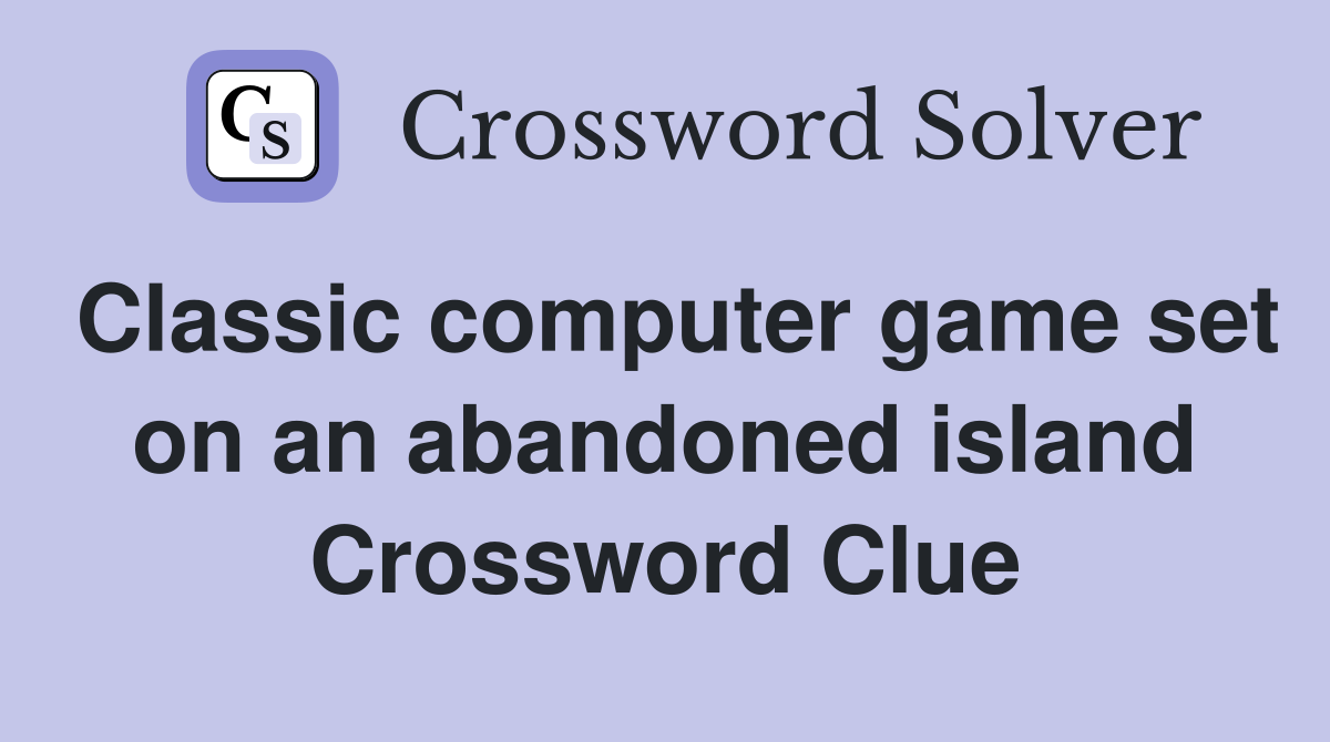 Classic computer game set on an abandoned island Crossword Clue