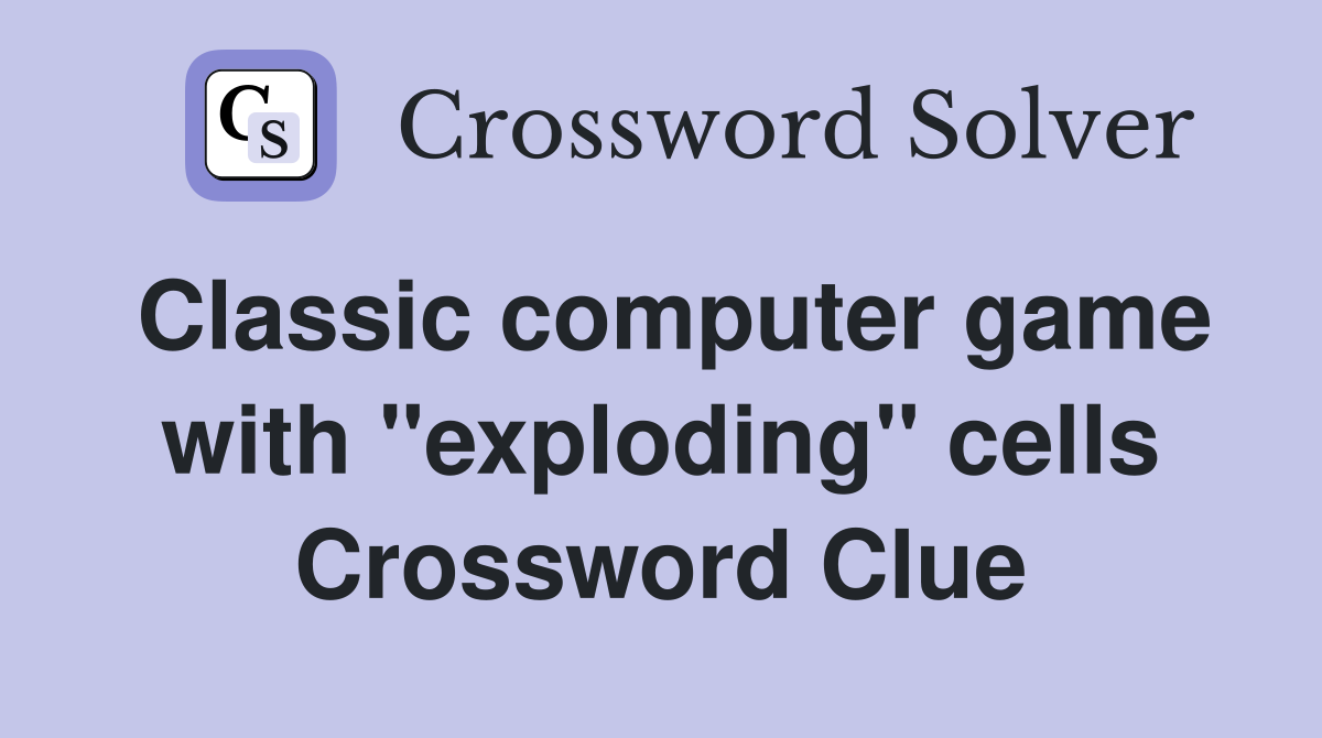 Classic computer game with "exploding" cells Crossword Clue