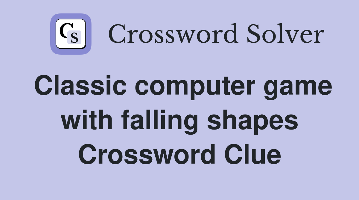 Classic computer game with falling shapes Crossword Clue