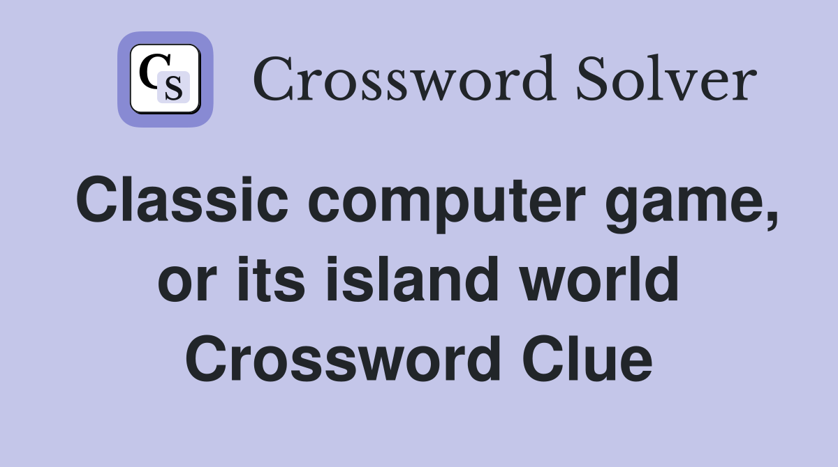 Classic computer game, or its island world Crossword Clue
