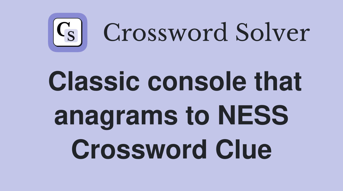 Classic console that anagrams to NESS Crossword Clue