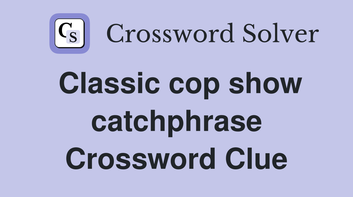 Classic cop show catchphrase Crossword Clue