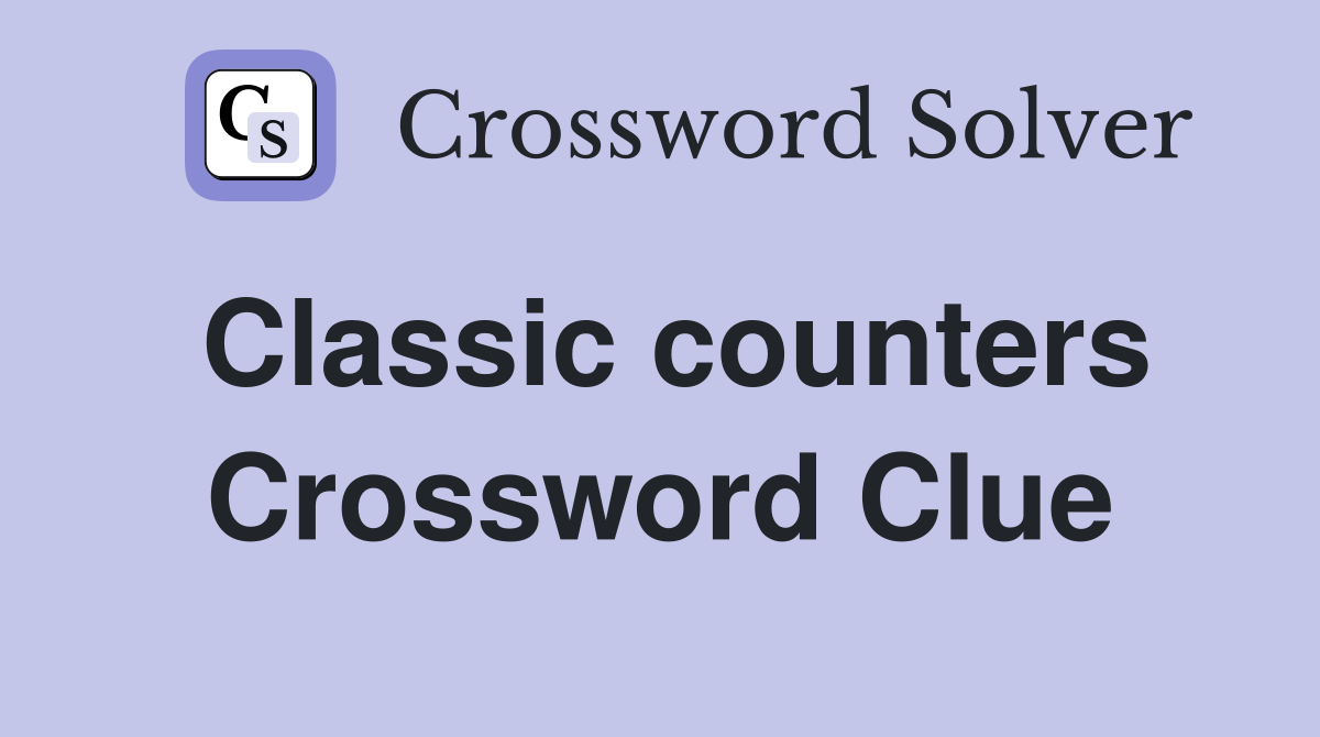 Classic counters Crossword Clue