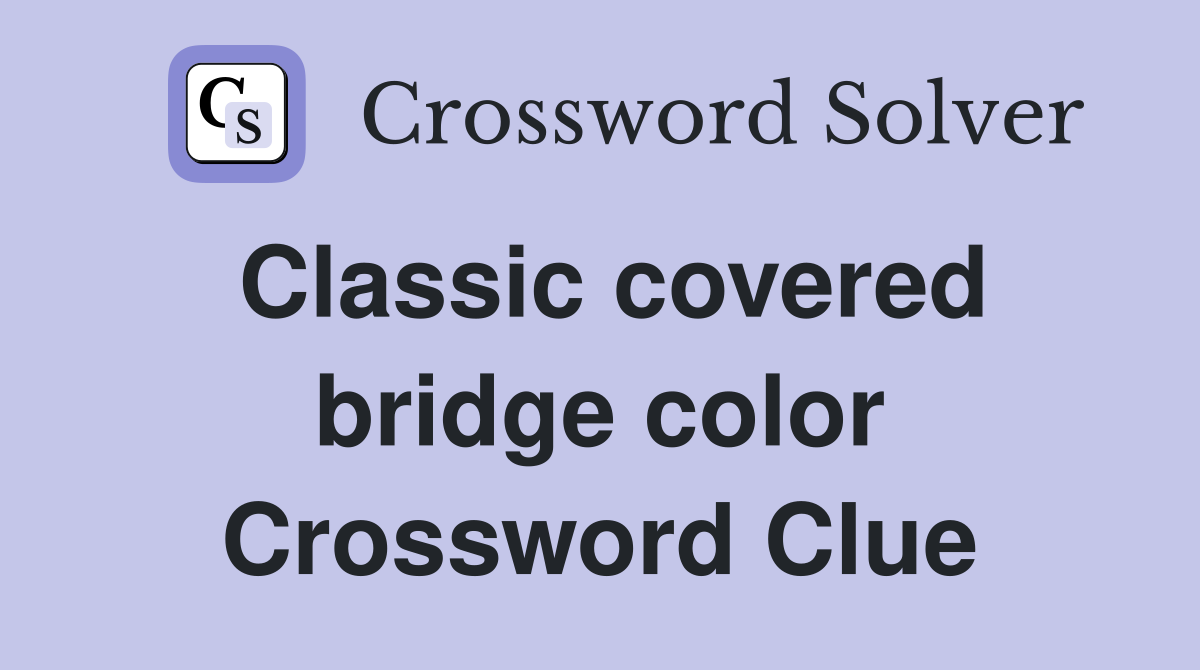 Classic covered bridge color Crossword Clue