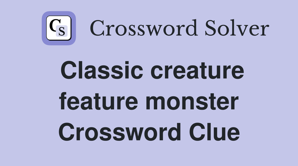 Classic creature feature monster Crossword Clue