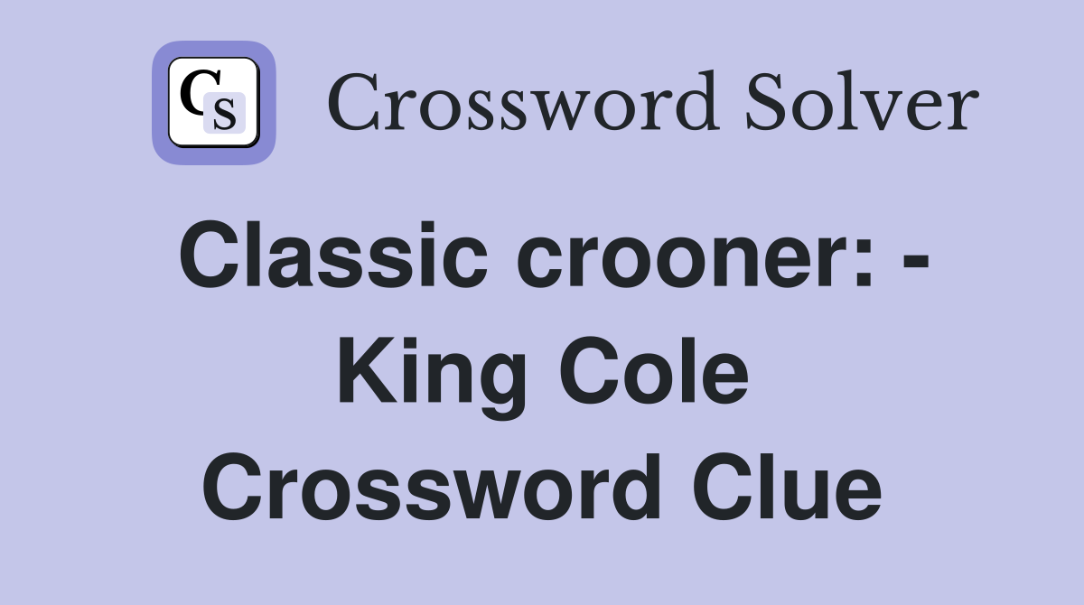 Classic crooner: King Cole Crossword Clue Answers Crossword Solver
