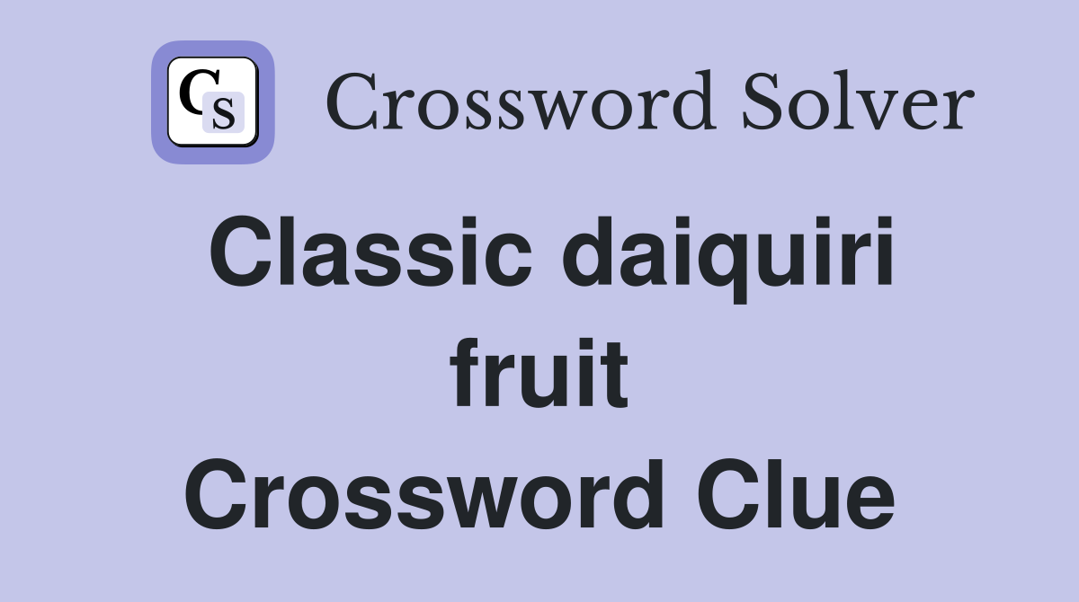 Classic daiquiri fruit Crossword Clue
