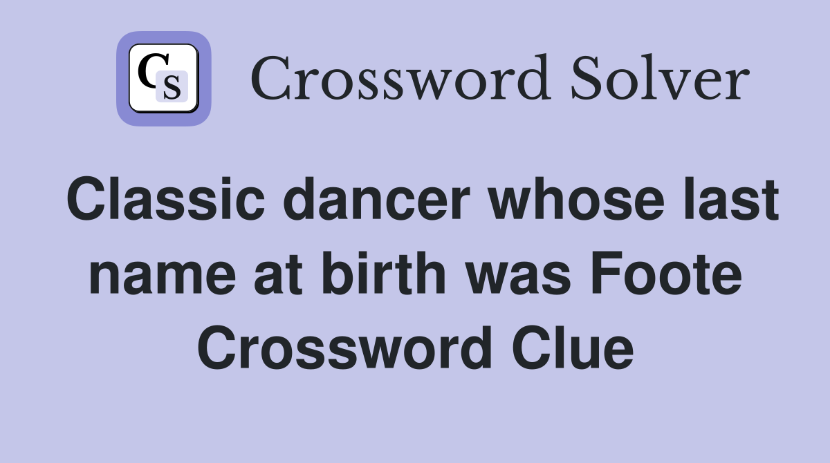 Classic dancer whose last name at birth was Foote Crossword Clue