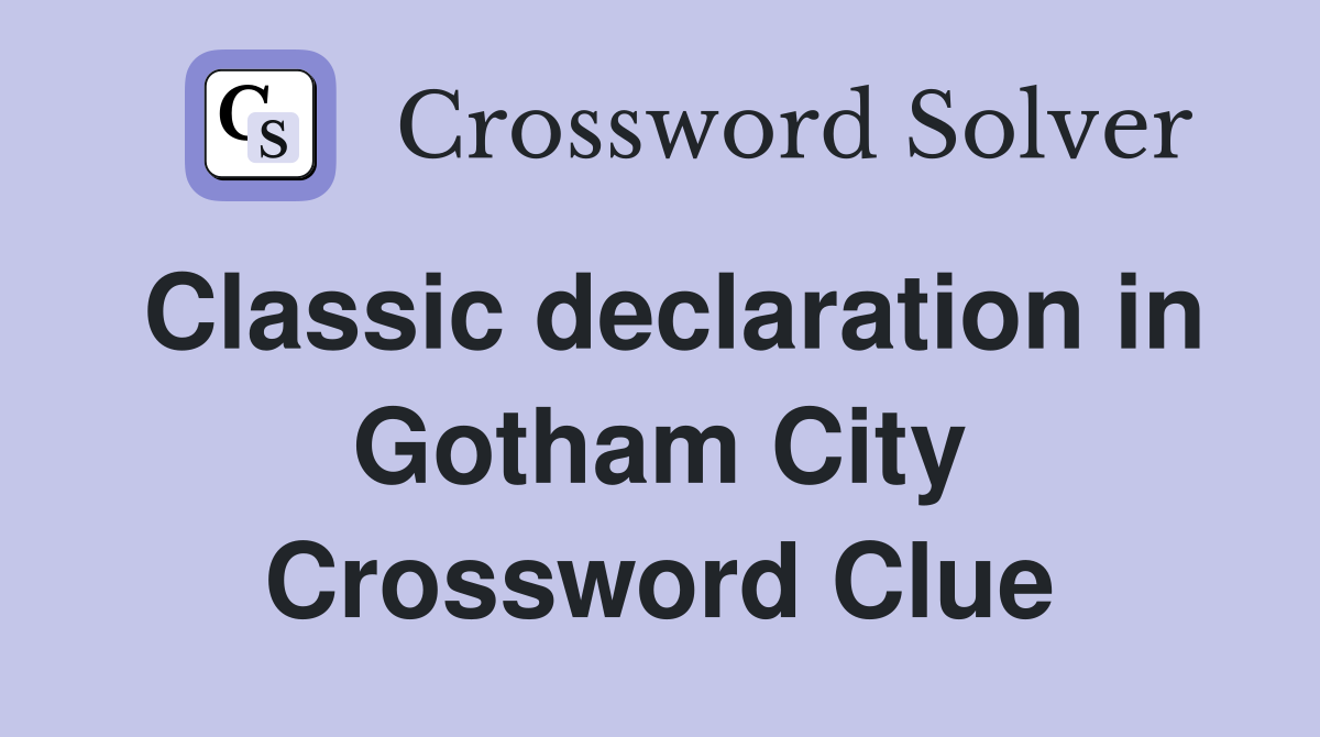 Classic declaration in Gotham City Crossword Clue