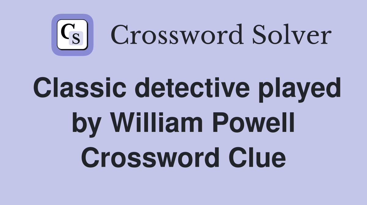 Classic detective played by William Powell Crossword Clue