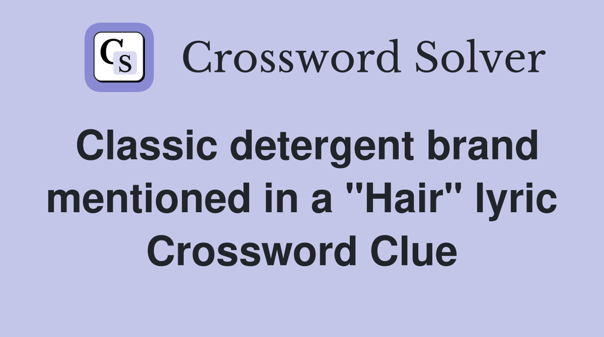 Classic detergent brand mentioned in a "Hair" lyric Crossword Clue