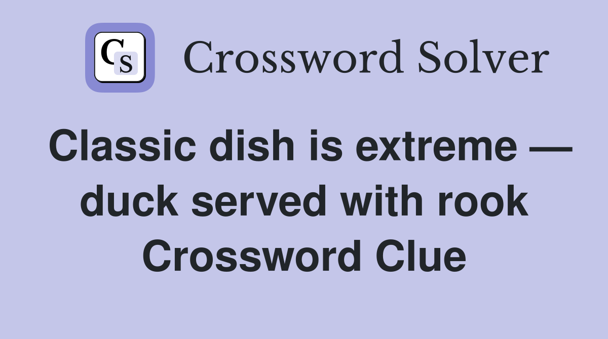 Classic dish is extreme — duck served with rook Crossword Clue