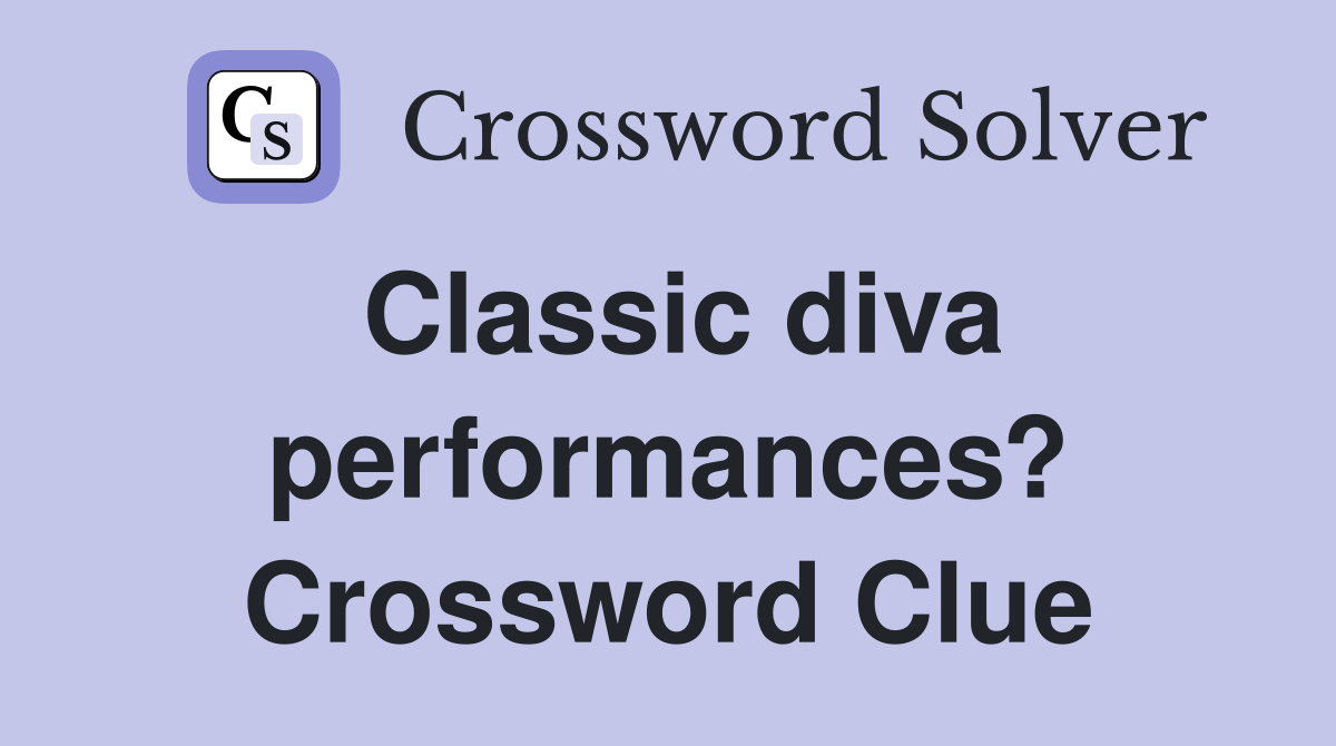 Classic diva performances? Crossword Clue