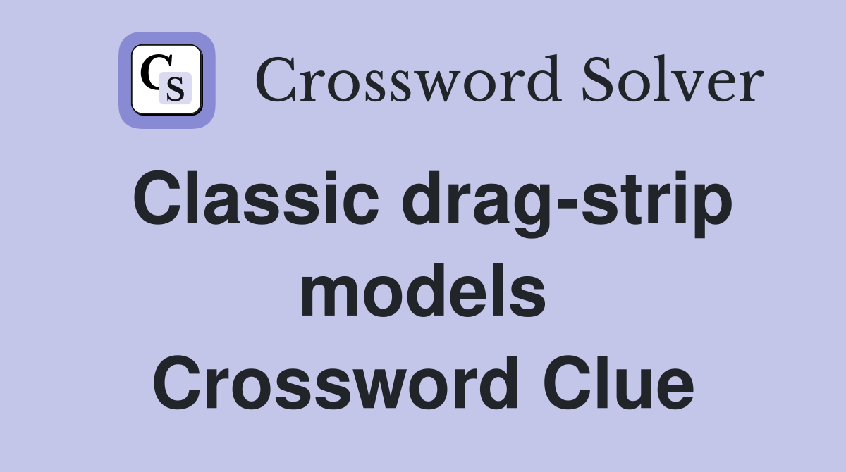 Classic drag-strip models Crossword Clue