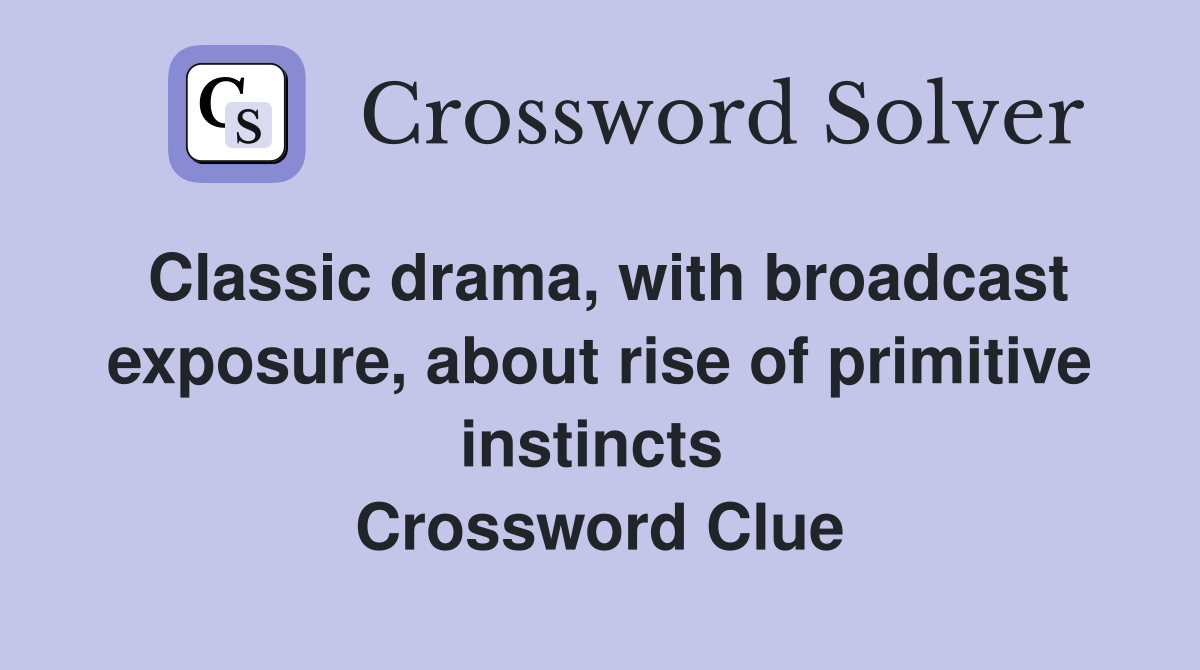 Classic drama, with broadcast exposure, about rise of primitive instincts  Crossword Clue