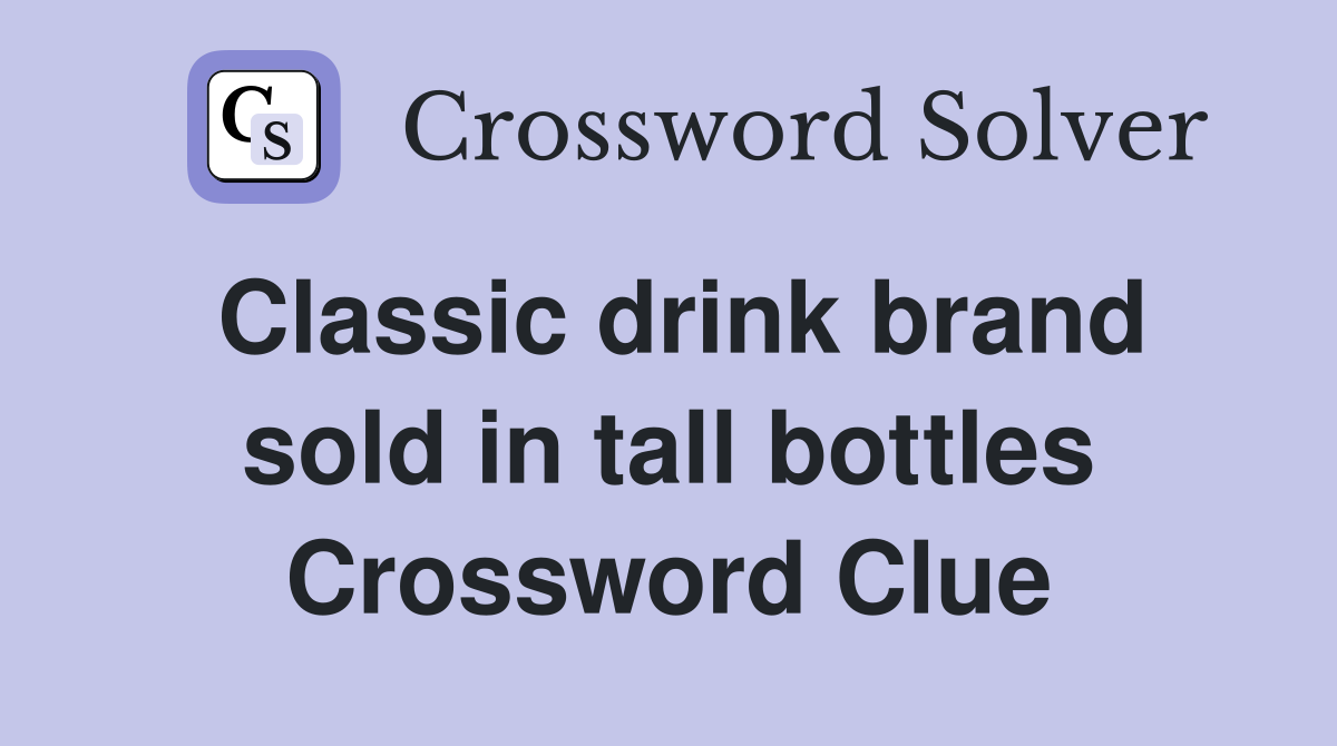 Classic drink brand sold in tall bottles Crossword Clue