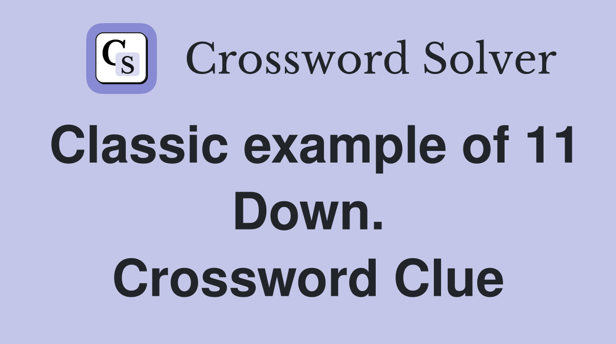Classic example of 11 Down. Crossword Clue