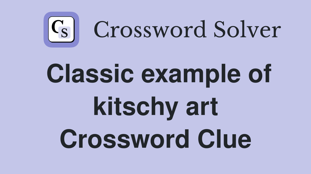 Classic example of kitschy art Crossword Clue