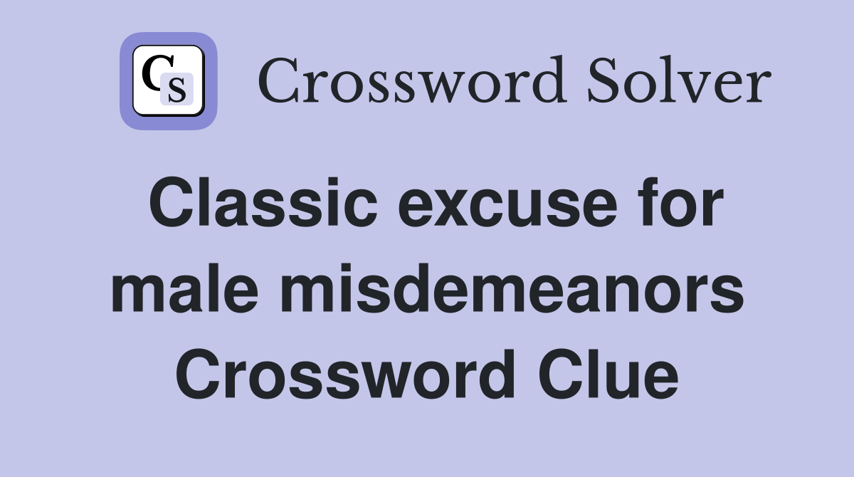 Classic excuse for male misdemeanors Crossword Clue
