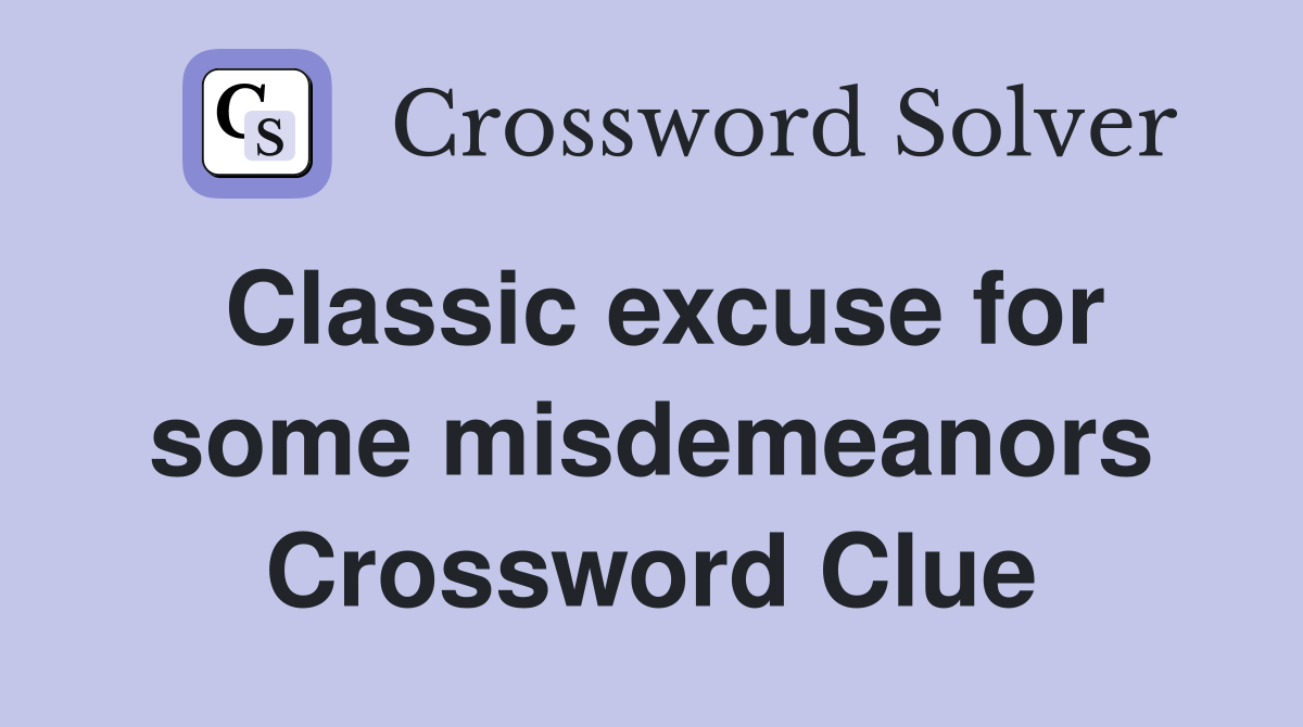 Classic excuse for some misdemeanors Crossword Clue