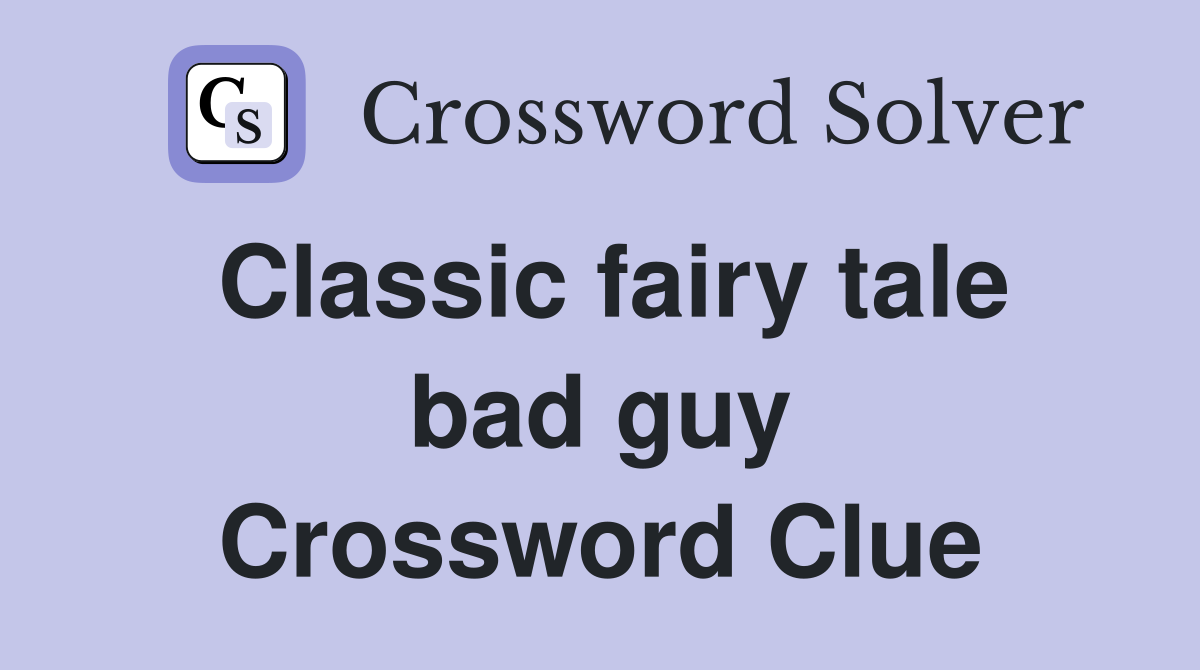 Classic fairy tale bad guy Crossword Clue