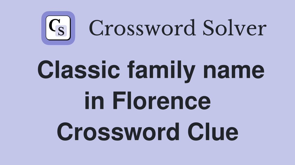 Classic family name in Florence Crossword Clue