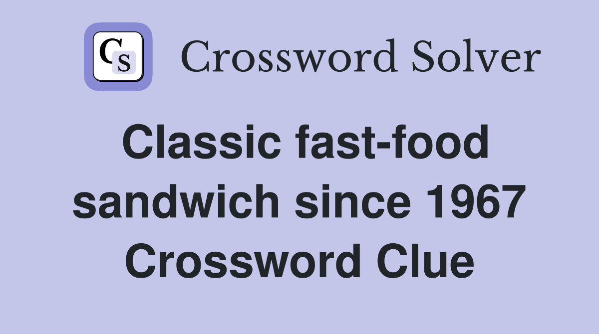 Classic fast-food sandwich since 1967 Crossword Clue