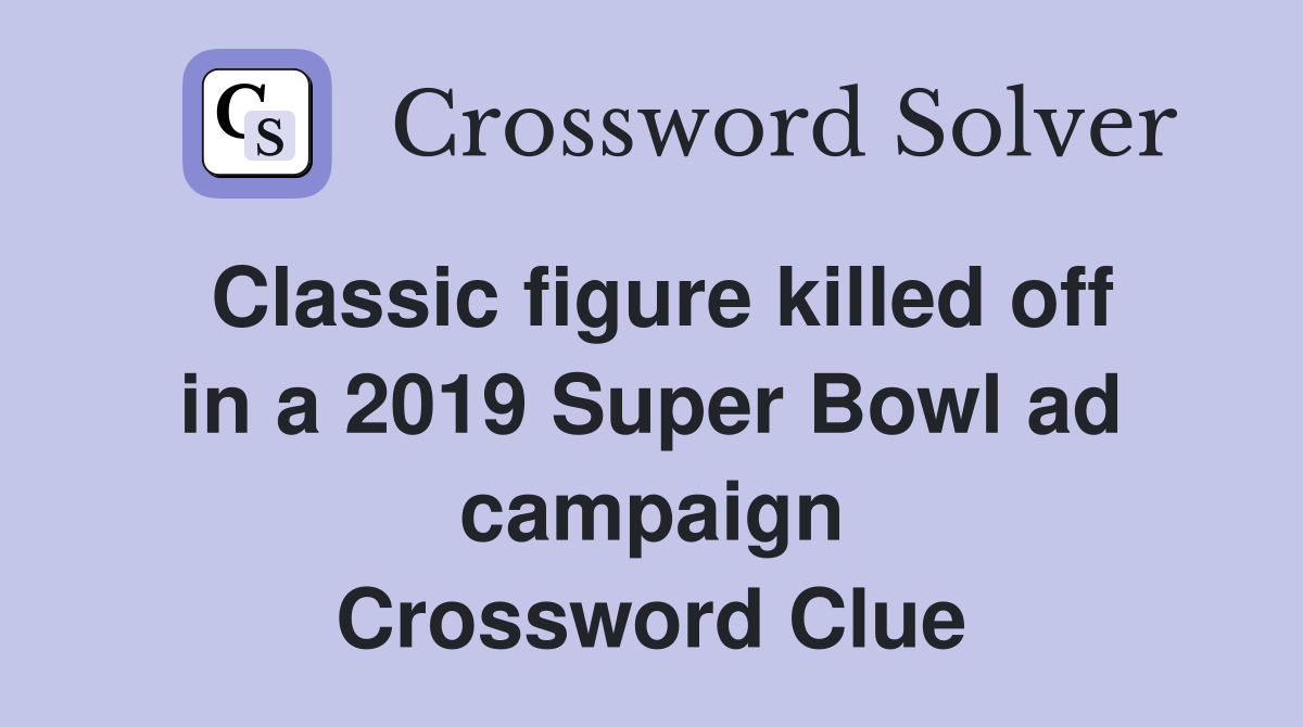Classic figure killed off in a 2019 Super Bowl ad campaign Crossword Clue