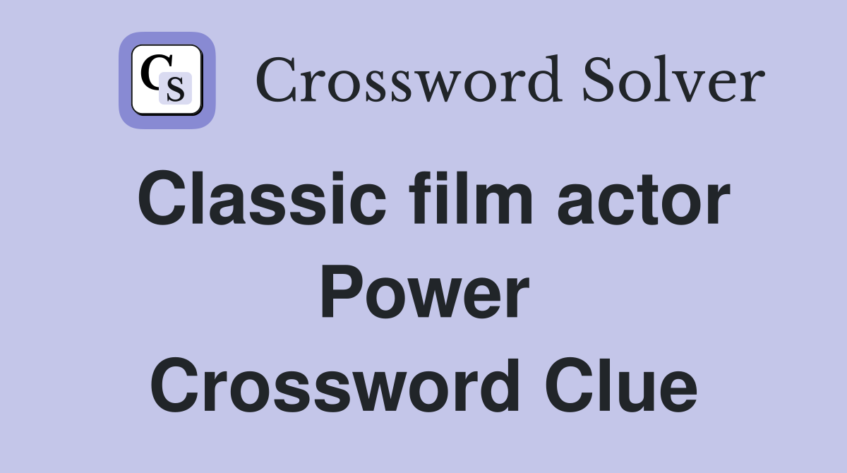 Classic film actor Power Crossword Clue