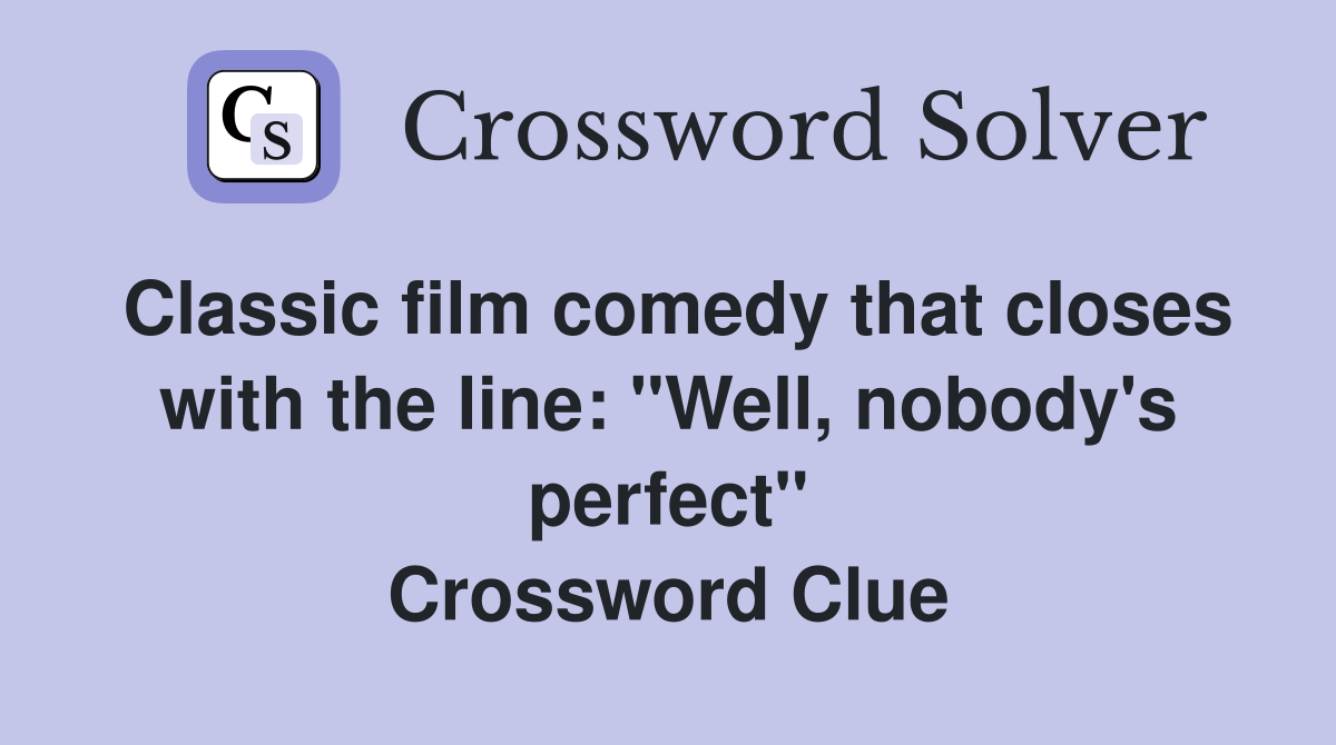 Classic film comedy that closes with the line: "Well, nobody's perfect" Crossword Clue