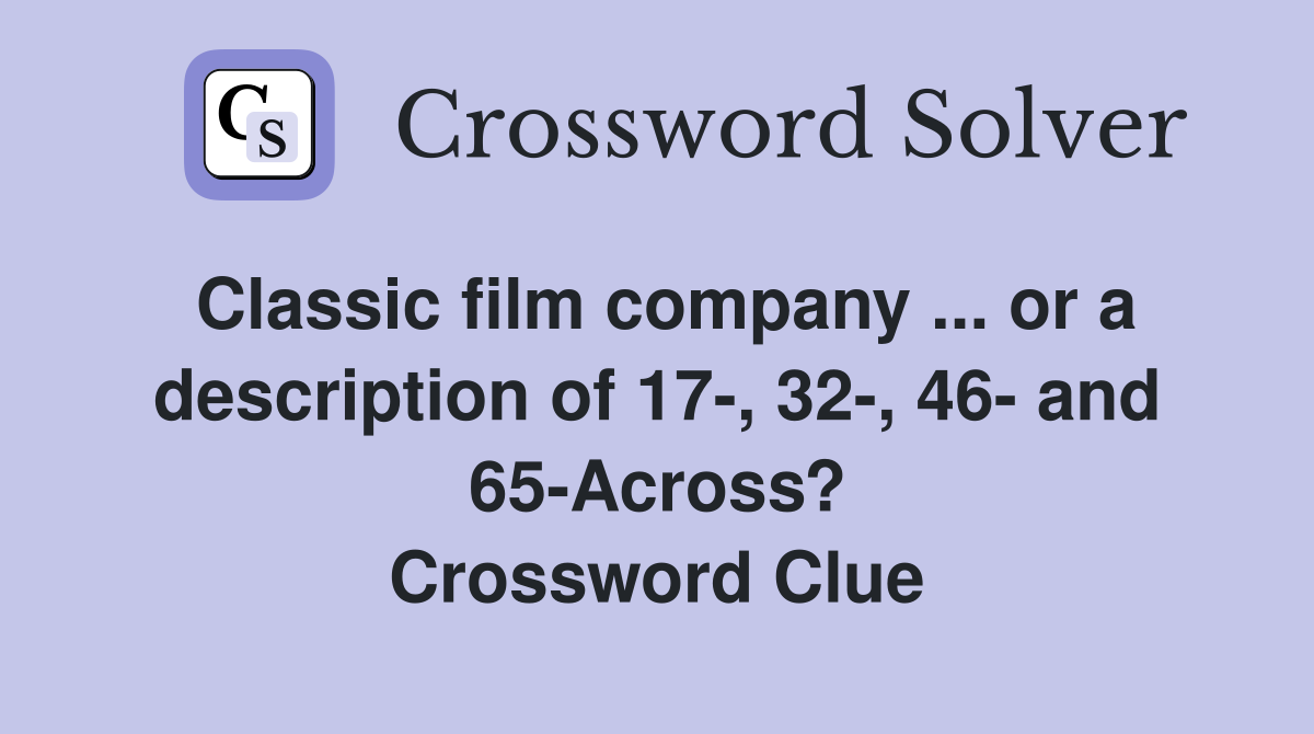 Classic film company ... or a description of 17-, 32-, 46- and 65-Across? Crossword Clue