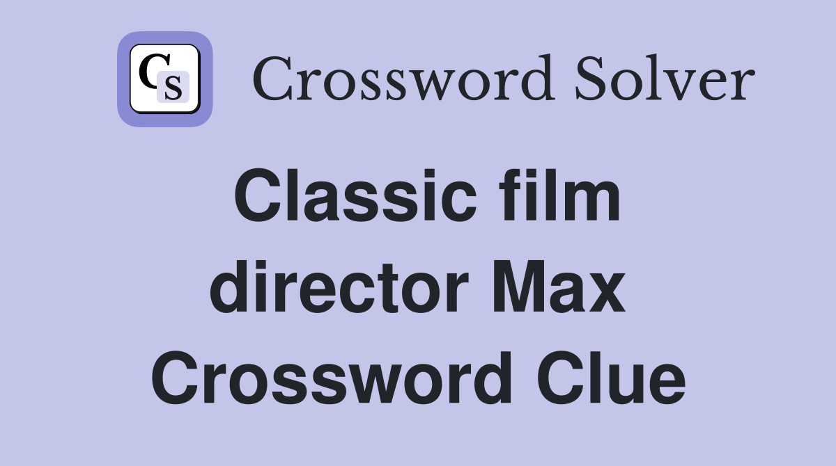 Classic film director Max Crossword Clue