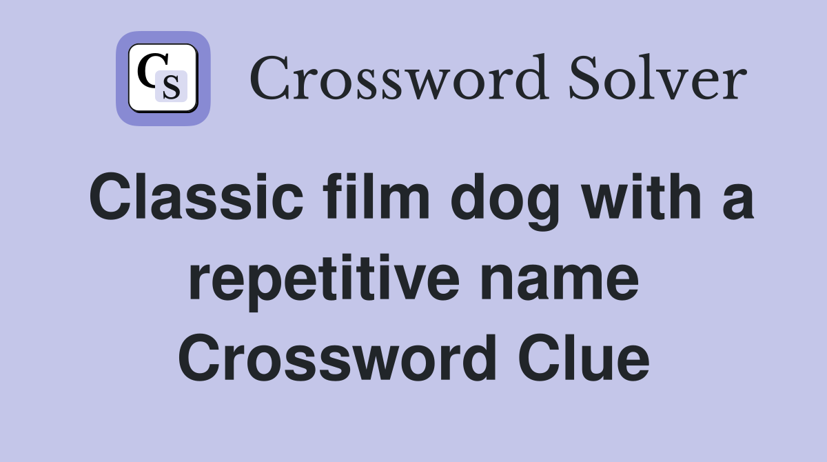 Classic film dog with a repetitive name Crossword Clue