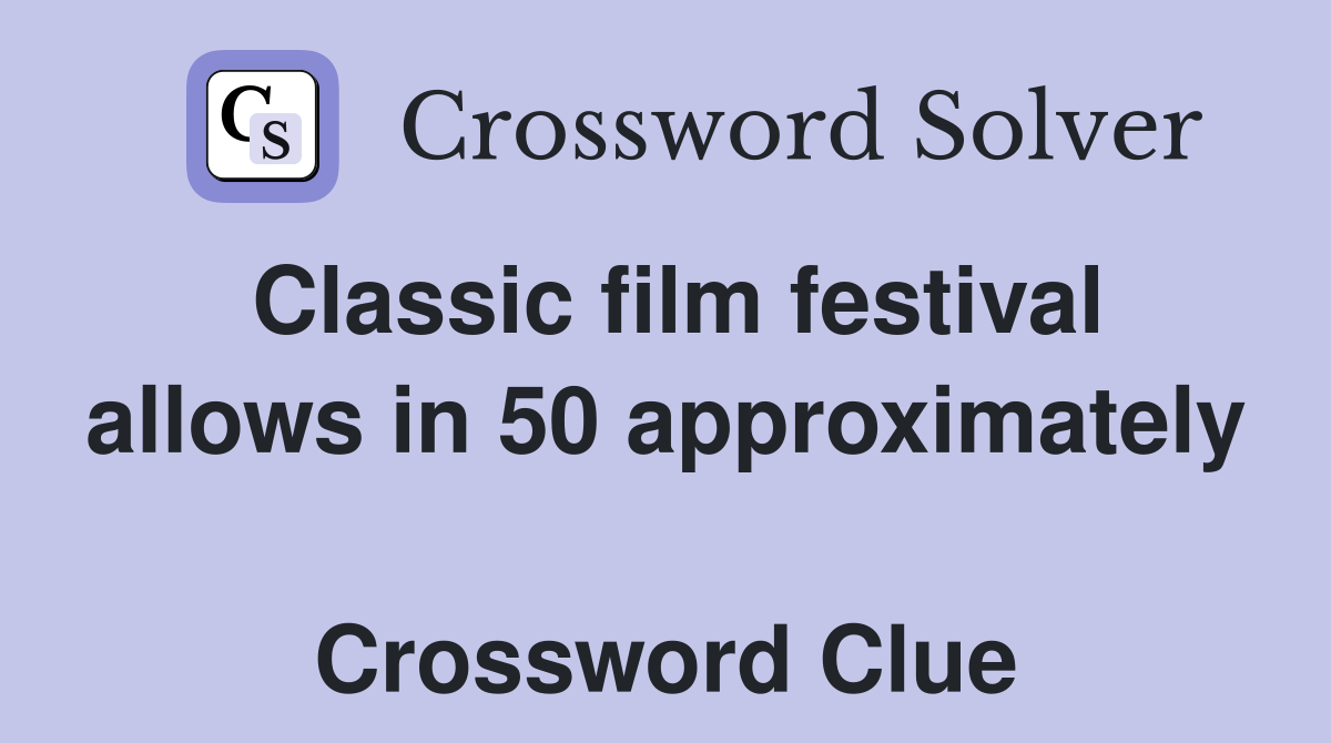 Classic film festival allows in 50 approximately  Crossword Clue