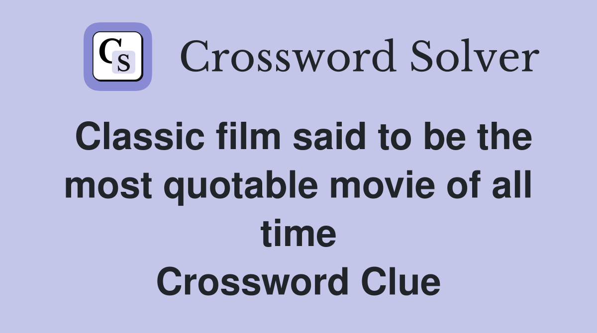 Classic film said to be the most quotable movie of all time Crossword Clue