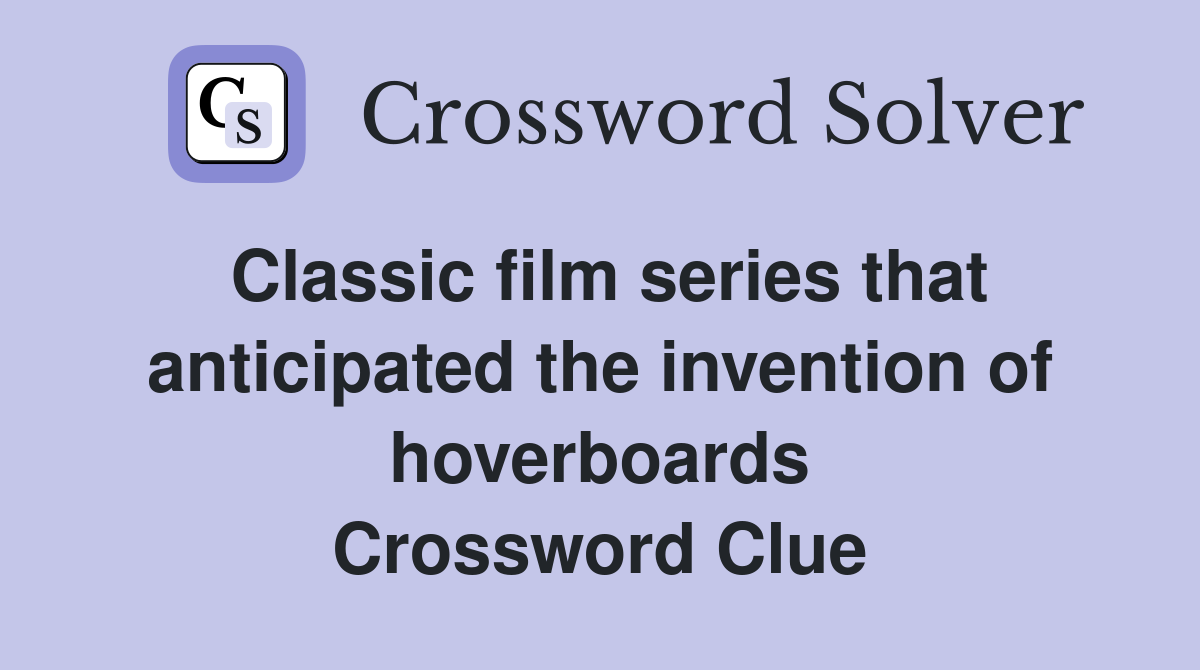 Classic film series that anticipated the invention of hoverboards Crossword Clue