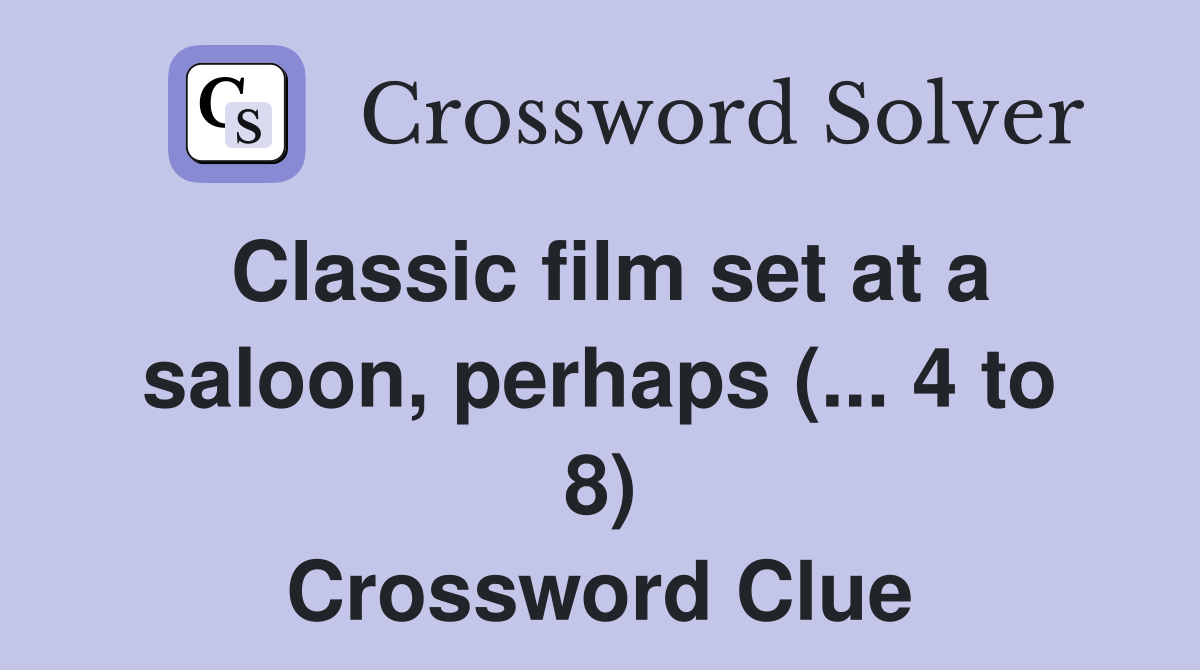 Classic film set at a saloon, perhaps (... 4 to 8) Crossword Clue