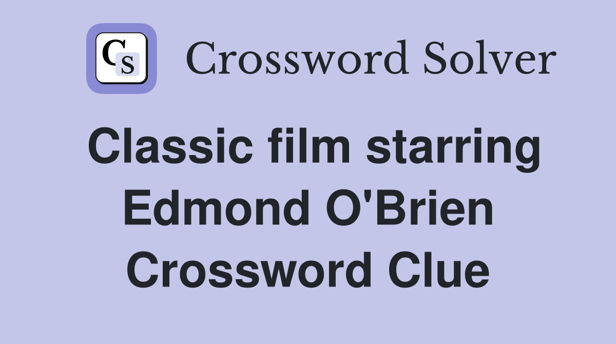 Classic film starring Edmond O'Brien Crossword Clue