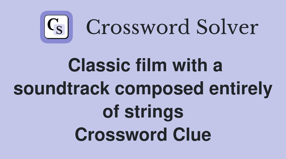 Classic film with a soundtrack composed entirely of strings Crossword Clue