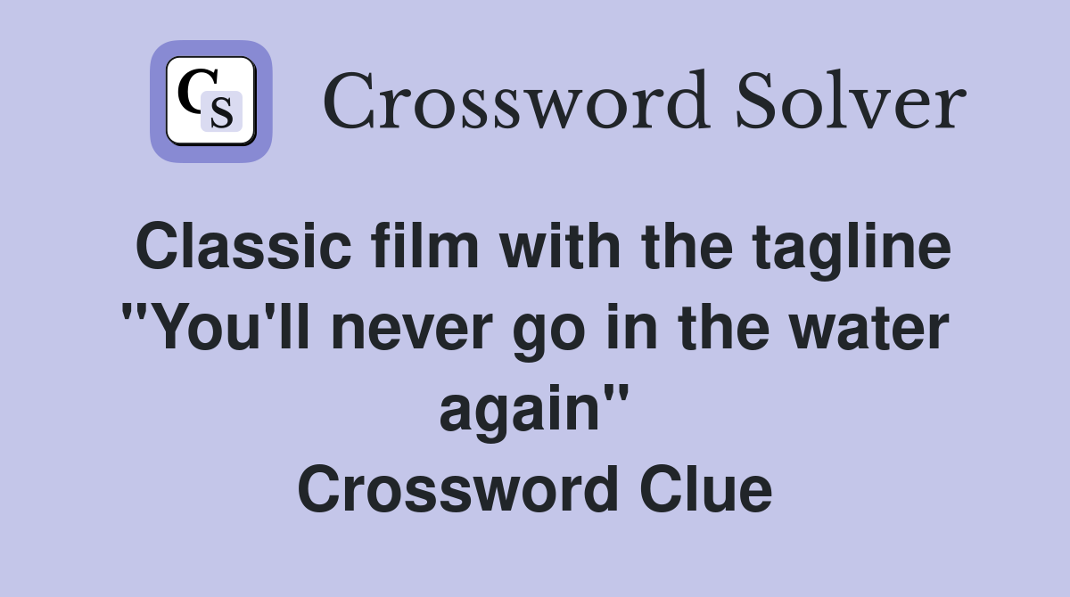 Classic film with the tagline "You'll never go in the water again" Crossword Clue