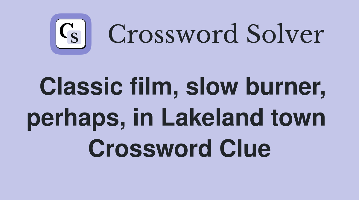 Classic film, slow burner, perhaps, in Lakeland town  Crossword Clue