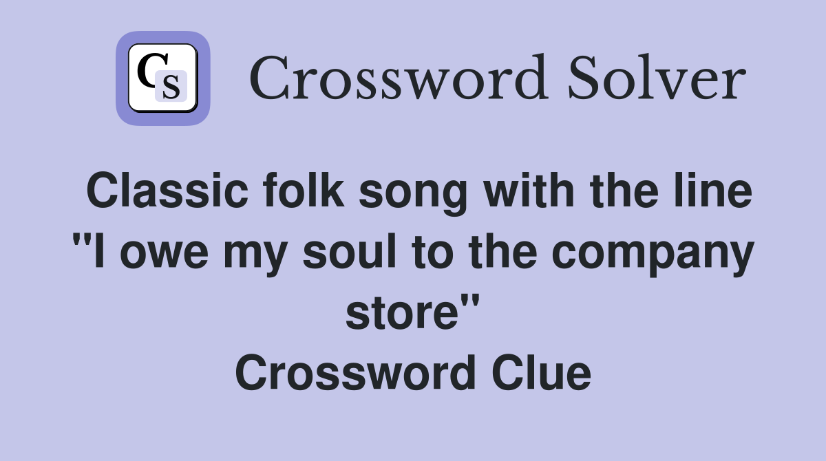 Classic folk song with the line "I owe my soul to the company store" Crossword Clue