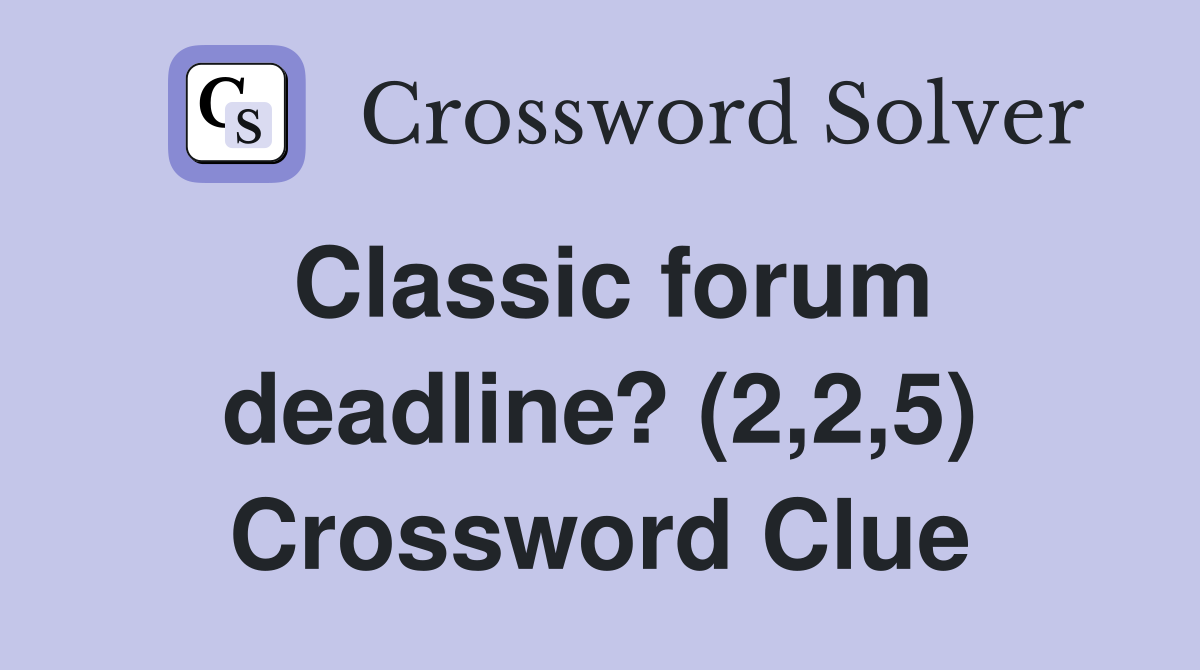 Classic forum deadline? (2,2,5) Crossword Clue